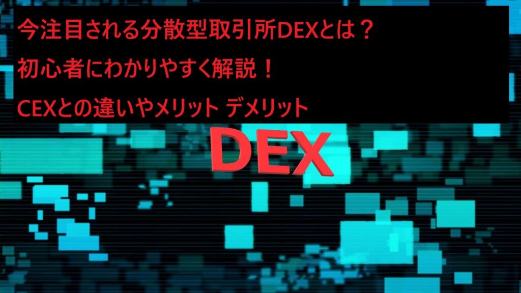 今注目される分散型取引所DEXとは？初心者にわかりやすく解説！CEXとの違いやメリット デメリット